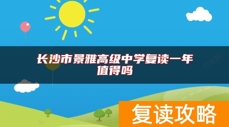 长沙市景雅高级中学复读一年值得吗