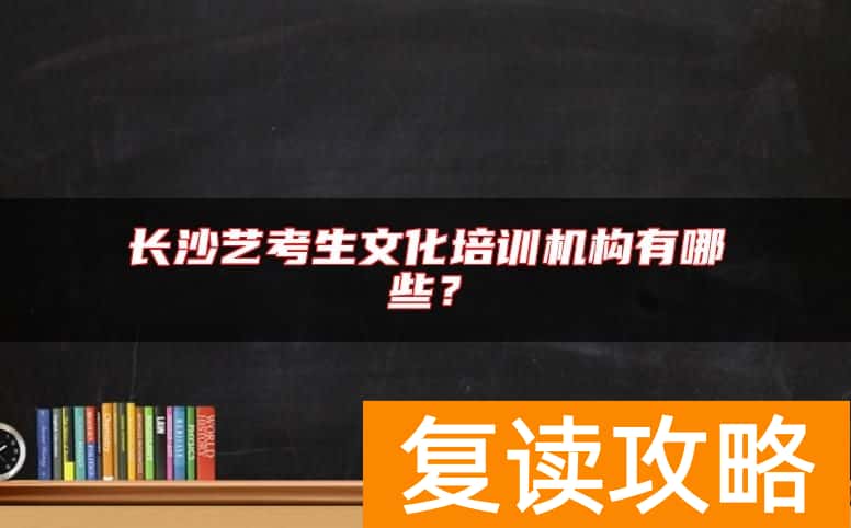 长沙艺考生文化培训机构有哪些？